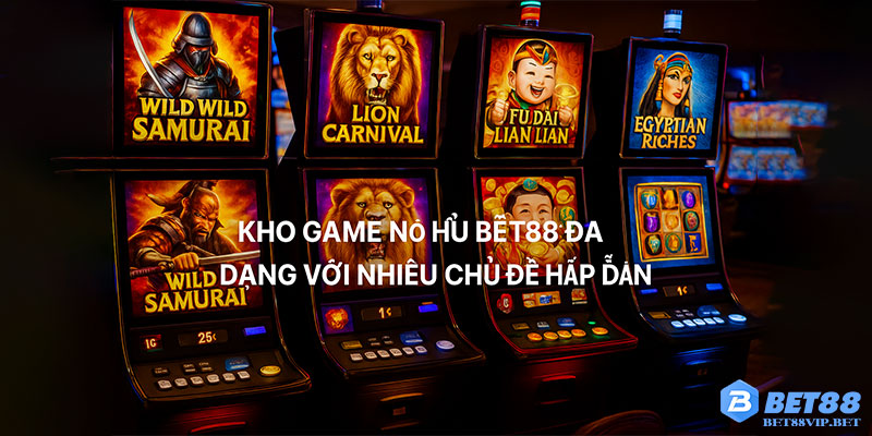 Kho game nổ hũ Bet88 đa dạng với nhiều chủ đề hấp dẫn